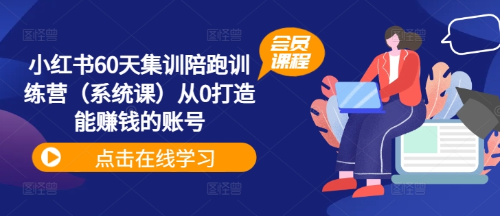 小红书60天集训陪跑训练营(系统课)从0打造能赚钱的账号-水滴知识网