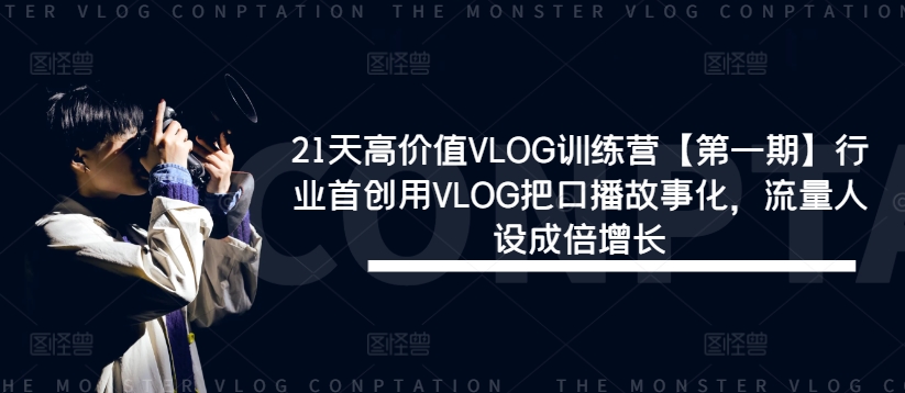 21天高价值VLOG训练营【第一期】行业首创用VLOG把口播故事化，流量人设成倍增长-水滴知识网