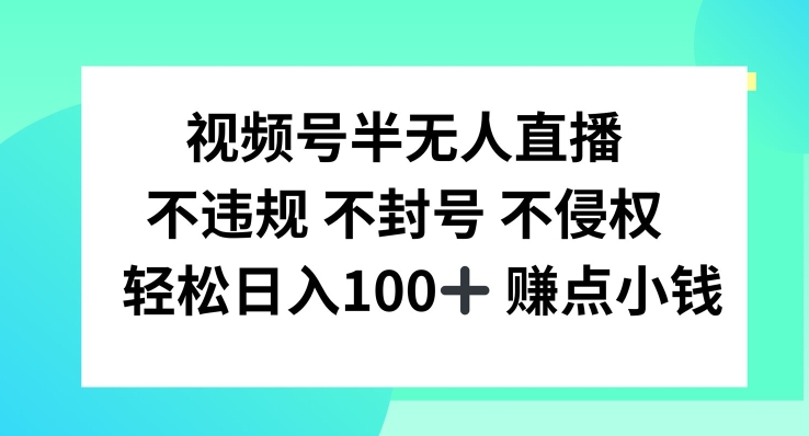 视频号半无人直播,不违规不封号,轻松日入100+【揭秘】-水滴知识网