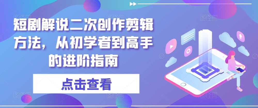 短剧解说二次创作剪辑方法,从初学者到高手的进阶指南-水滴知识网