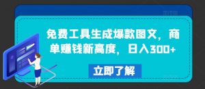 免费工具生成爆款图文，商单赚钱新高度，日入300+【揭秘】-水滴知识网