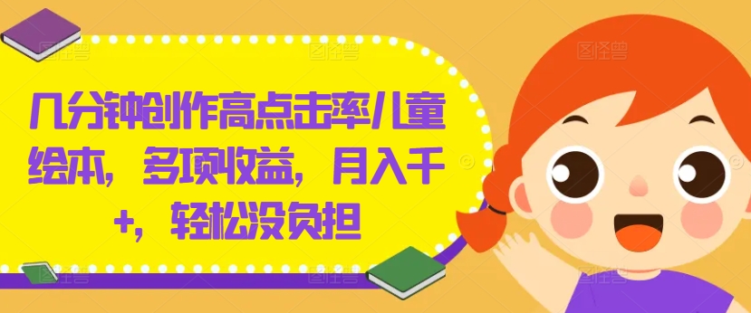 几分钟创作高点击率儿童绘本，多项收益，月入千+，轻松没负担【揭秘】-水滴知识网