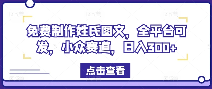 免费制作姓氏图文，全平台可发，小众赛道，日入300+【揭秘】-水滴知识网
