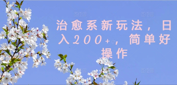 治愈系新玩法,日入200+,简单好操作【揭秘】-水滴知识网