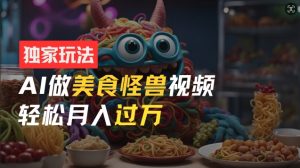零门槛操作,AI美食怪兽短视频玩法,月入过万新手也能做【揭秘】-水滴知识网