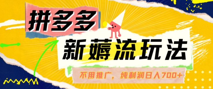 拼多多最新薅流玩法，无需开车推广，纯靠自然流吃饭-单纯赚50+利润，日入700+【揭秘】-水滴知识网
