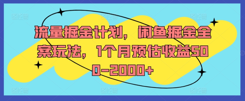 流量掘金计划,闲鱼掘金全案玩法,1个月预估收益500-2000+-水滴知识网