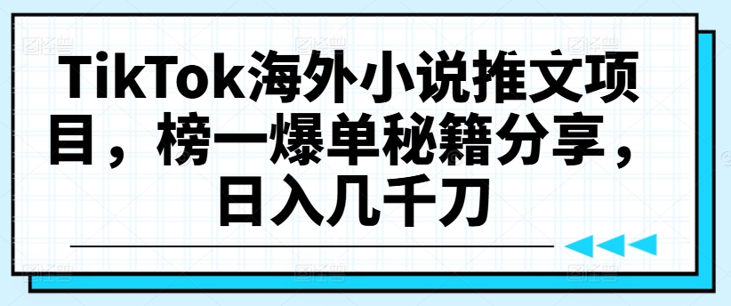 TikTok海外小说推文项目,榜一爆单秘籍分享,日入几千刀-水滴知识网