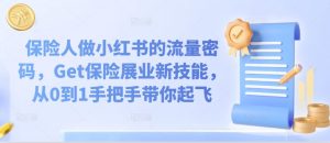 保险人做小红书的流量密码,Get保险展业新技能,从0到1手把手带你起飞-水滴知识网