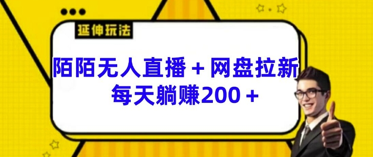 陌陌无人直播+网盘拉新玩法 每天躺赚200+【揭秘】-水滴知识网
