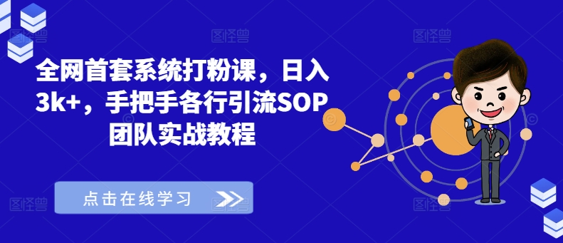 全网首套系统打粉课,日入3k+,手把手各行引流SOP团队实战教程-水滴知识网