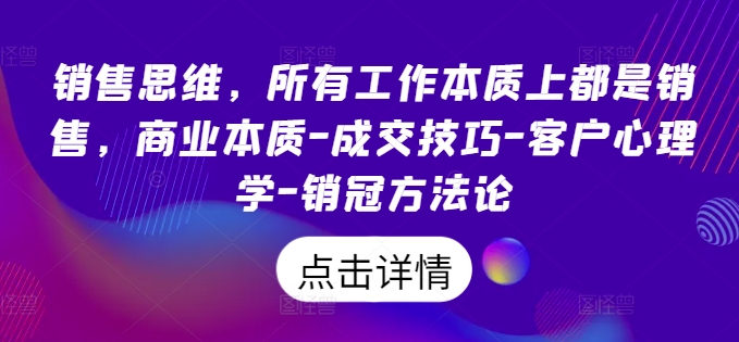 销售思维,所有工作本质上都是销售,商业本质-成交技巧-客户心理学-销冠方法论-水滴知识网