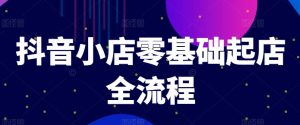 抖音小店零基础起店全流程,快速打造单品爆款技巧、商品卡引流模式与推流算法等-水滴知识网