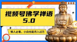 视频号佛学禅语5.0,纯原创视频,每天1-2小时,保底月入过W,适合宝妈、上班族、大学生【揭秘】-水滴知识网