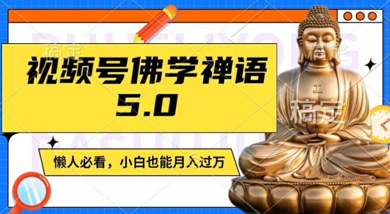 视频号佛学禅语5.0,纯原创视频,每天1-2小时,保底月入过W,适合宝妈、上班族、大学生【揭秘】-水滴知识网
