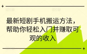 最新短剧手机搬运方法,帮助你轻松入门并赚取可观的收入-水滴知识网
