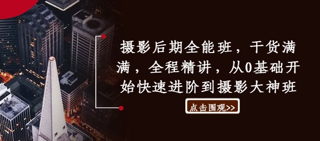 摄影后期全能班,干货满满,全程精讲,从0基础开始快速进阶到摄影大神班-水滴知识网
