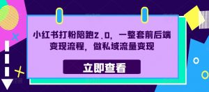 小红书打粉陪跑2.0,一整套前后端变现流程,做私域流量变现-水滴知识网