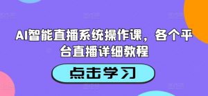 AI智能直播系统操作课,各个平台直播详细教程-水滴知识网