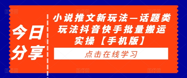 小说推文新玩法—话题类玩法抖音快手批量搬运实操【手机版】-水滴知识网