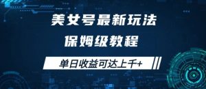 美女号最新掘金玩法，保姆级别教程，简单操作实现暴力变现，单日收益可达上千【揭秘】-水滴知识网