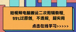 短视频电脑搬运二次剪辑教程,99%过原创,不违规,超实用-水滴知识网