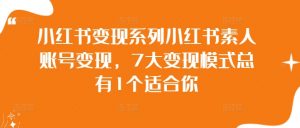 小红书变现系列小红书素人账号变现，7大变现模式总有1个适合你-水滴知识网