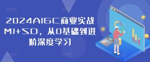 2024AIGC商业实战MJ+SD,从0基础到进阶深度学习-水滴知识网