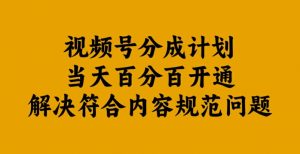 视频号分成计划当天百分百开通解决符合内容规范问题【揭秘】-水滴知识网