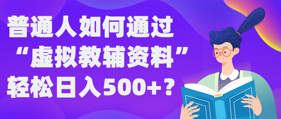 普通人如何通过“虚拟教辅”资料轻松日入500+?揭秘稳定玩法-水滴知识网