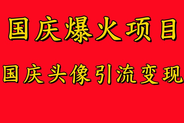 国庆爆火风口项目——国庆头像引流变现,零门槛高收益,小白也能起飞【揭秘】-水滴知识网