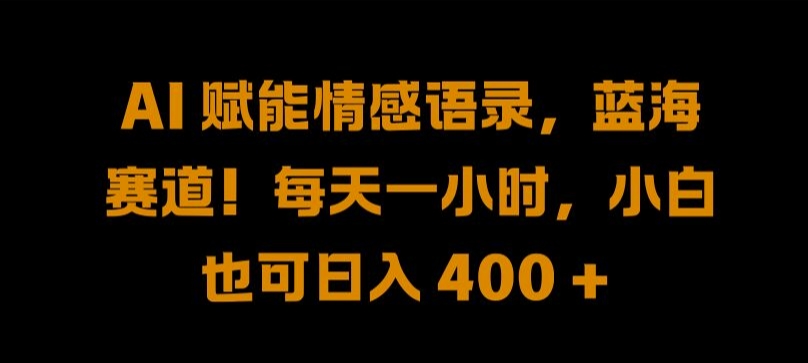AI 赋能情感语录,蓝海赛道!每天一小时,小白也可日入 400 + 【揭秘】-水滴知识网