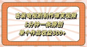 古装电视剧制作爆笑视频,5分钟一条原创,单个作品收益500+【揭秘】-水滴知识网
