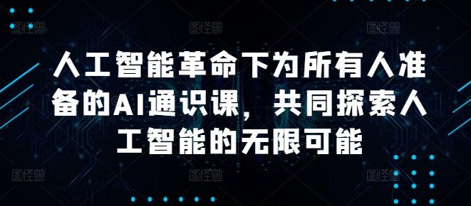 人工智能革命下为所有人准备的AI通识课,共同探索人工智能的无限可能-水滴知识网