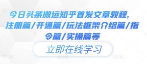 今日头条搬运知乎首发文章教程,注册篇/开通篇/玩法框架介绍篇/指令篇/实操篇等-水滴知识网