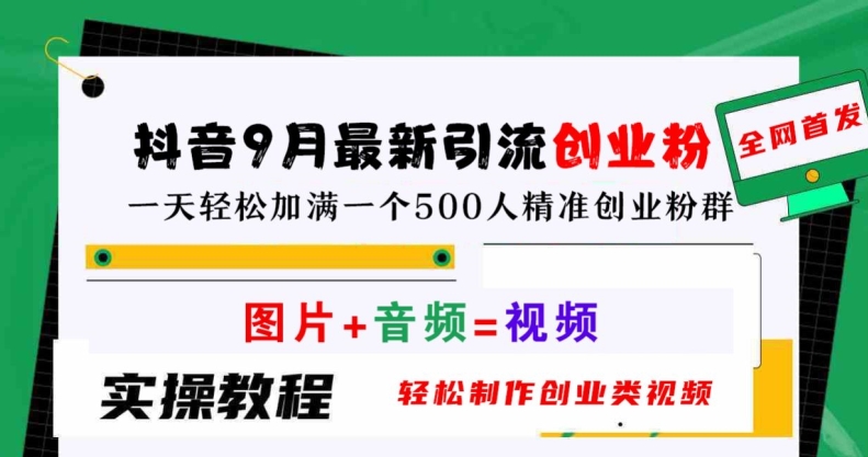 抖音9月最新引流创业粉，轻松制作创业类视频，一天轻松加满一个500人精准创业粉群【揭秘】-水滴知识网