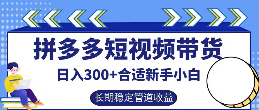 拼多多短视频带货日入300+有长期稳定被动收益，合适新手小白【揭秘】-水滴知识网