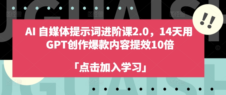 AI自媒体提示词进阶课2.0,14天用 GPT创作爆款内容提效10倍-水滴知识网