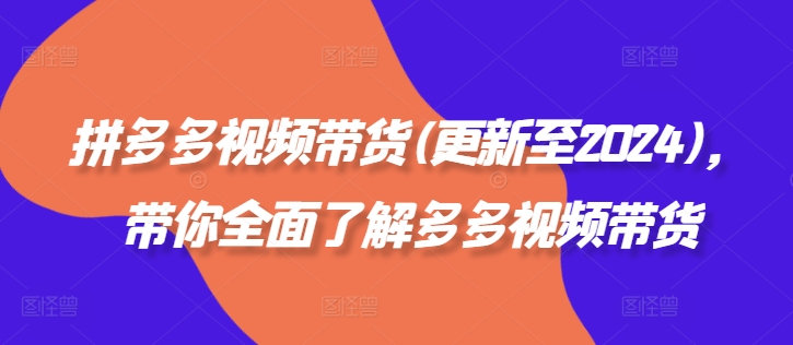 拼多多视频带货(更新至2024),带你全面了解多多视频带货-水滴知识网