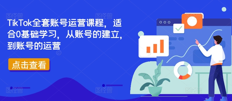 TikTok全套账号运营课程,适合0基础学习,从账号的建立,到账号的运营-水滴知识网