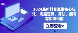 2024最新抖音直播核心玩法，底层逻辑、算法、起号等实操讲解-水滴知识网