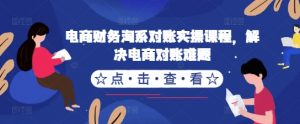 电商财务淘系对账实操课程,解决电商对账难题-水滴知识网