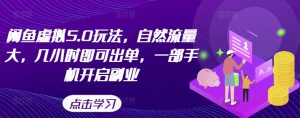 闲鱼虚拟5.0玩法，自然流量大，几小时即可出单，一部手机开启副业-水滴知识网