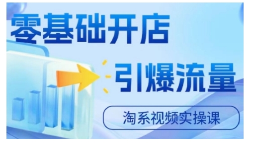 淘宝电商视频实操课，零基础开店，引爆流量-水滴知识网