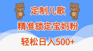 定制儿歌，精准锁定宝妈粉，轻松日入500+【揭秘】-水滴知识网