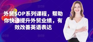 外贸SOP系列课程,帮助你快速提升外贸业绩,有效改善英语表达-水滴知识网