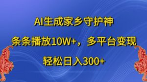 AI生成家乡守护神,条条播放10W+,多平台变现,轻松日入300+【揭秘】-水滴知识网