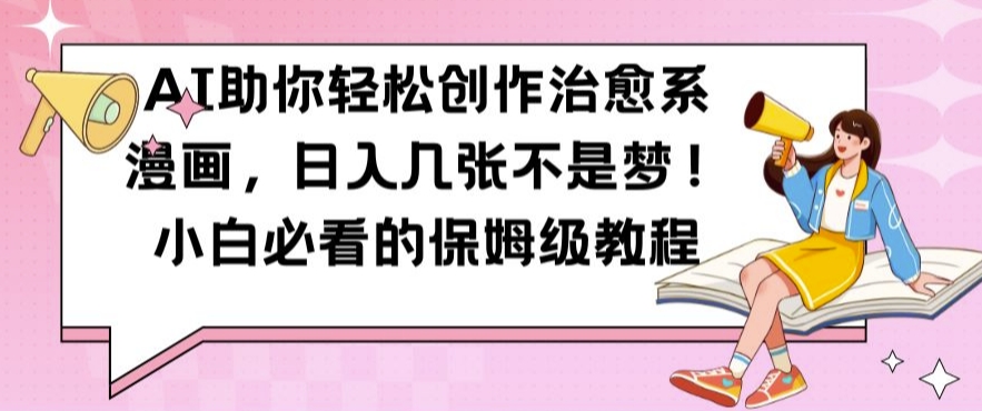 AI助你轻松创作治愈系漫画,日入几张不是梦,小白必看的保姆级教程【揭秘】-水滴知识网