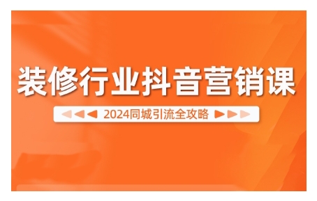 2024装修行业抖音营销课,同城引流全攻略-水滴知识网