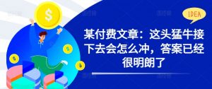 某付费文章:这头猛牛接下去会怎么冲,答案已经很明朗了 !-水滴知识网